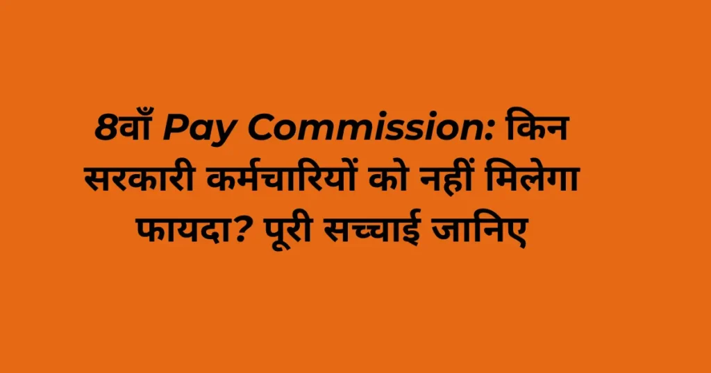 8वाँ Pay Commission: किन सरकारी कर्मचारियों को नहीं मिलेगा फायदा? पूरी सच्चाई जानिए 1 8th pay commission nahin milega faayda