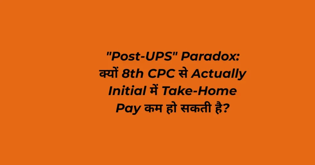 "Post-UPS" Paradox: क्यों 8th CPC से Actually Initial में Take-Home Pay कम हो सकती है? 1 post ups paradox 8th cpc